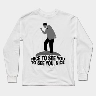 Nice to See You To See You Nice Long Sleeve T-Shirt